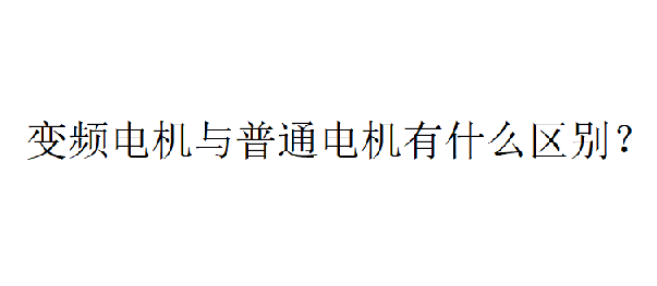 變頻電機與普通電機有什么區別？